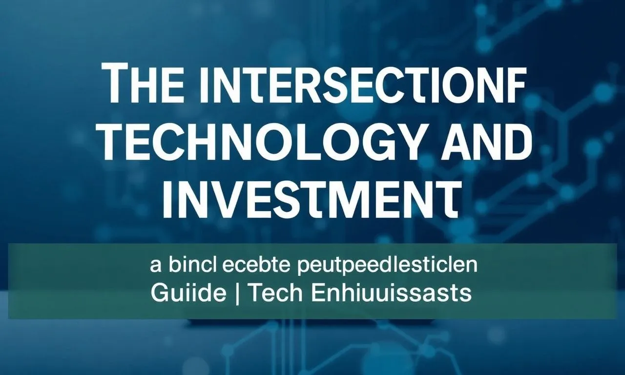The Intersection of Technology and Investment: A Guide for Tech Enthusiasts The Intersection of Technology and Investment: A Guide for Tech Enthusiasts
