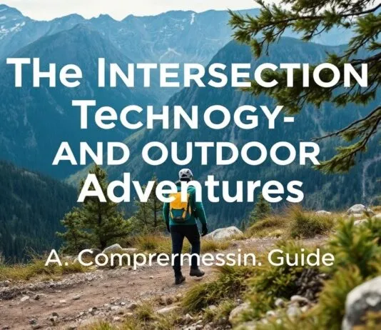 The Intersection of Technology and Outdoor Adventures: A Comprehensive Guide The Intersection of Technology and Outdoor Adventures: A Comprehensive Guide