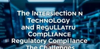 The Intersection of Technology and Regulatory Compliance: Navigating the Complexities The Intersection of Technology and Regulatory Compliance: Navigating the Challenges