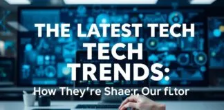 The Latest Tech Trends: How They’re Shaping Our Future The Latest Tech Trends: How They're Shaping Our Future